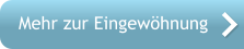 Mehr zur Eingew�hnung